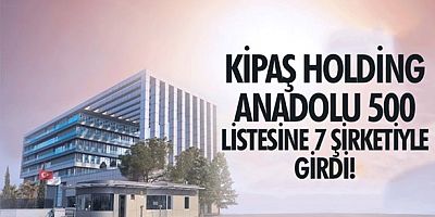 Anadolu 500: Kipaş Holding, Listede En Çok Firması Olan Üçüncü Şirket!