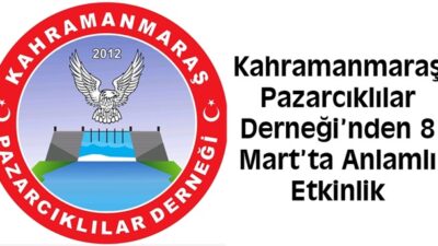 Kahramanmaraş Pazarcıklılar Derneği, 8 Mart’ta Kadınlara Özel Anlamlı Etkinlik Düzenliyor