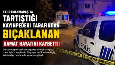 Kahramanmaraş’ta Kayınpederi Tarafından Bıçaklanan Damat Hayatını Kaybetti Kahramanmaraş’ın Dulkadiroğlu ilçesinde