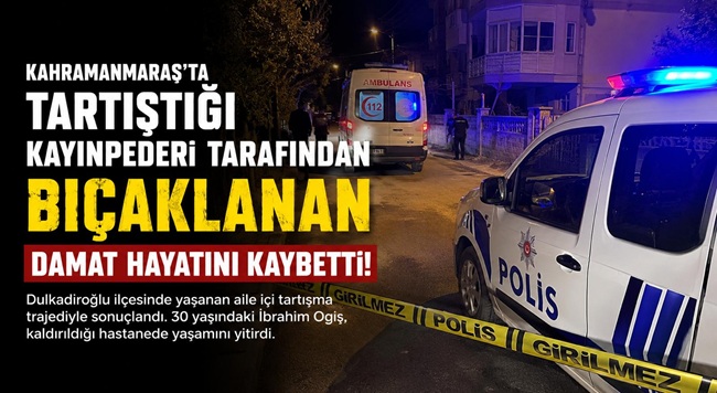 Kahramanmaraş’ta Kayınpederi Tarafından Bıçaklanan Damat Hayatını Kaybetti Kahramanmaraş’ın Dulkadiroğlu ilçesinde