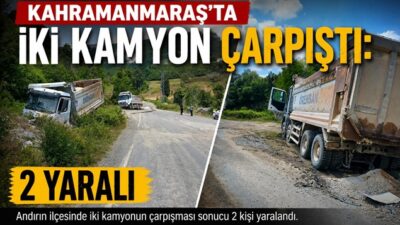 Kahramanmaraş’ın Andırın ilçesinde iki kamyonun karıştığı trafik kazasında 2 kişi