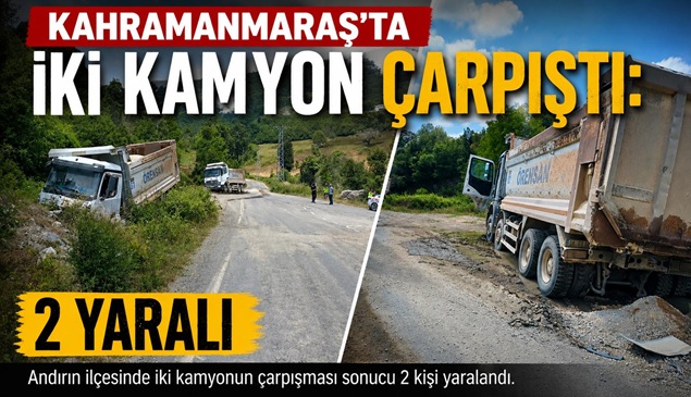 Kahramanmaraş’ın Andırın ilçesinde iki kamyonun karıştığı trafik kazasında 2 kişi