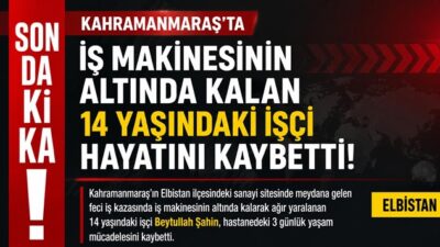Kahramanmaraş’ta İş Makinesinin Altında Kalan 14 Yaşındaki İşçi Yaşamını Yitirdi