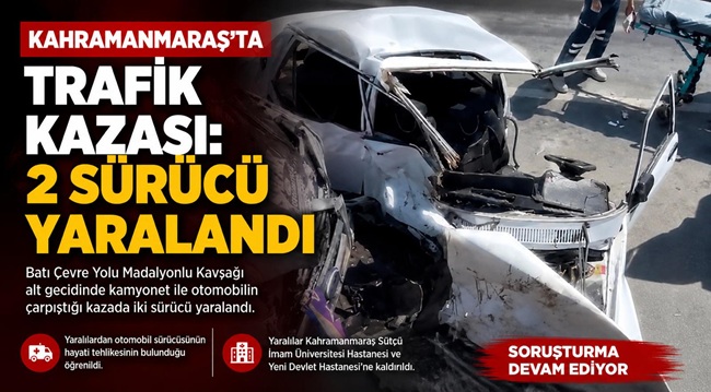 Kahramanmaraş’ta kamyonet ile otomobilin çarpışması