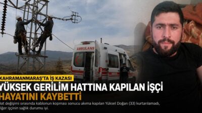 Kahramanmaraş’ta Yüksek Gerilim Hattına Kapılan İşçi Hayatını kaybetti Kahramanmaraş’ın Andırın