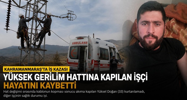 Kahramanmaraş’ta Yüksek Gerilim Hattına Kapılan İşçi Hayatını kaybetti Kahramanmaraş’ın Andırın