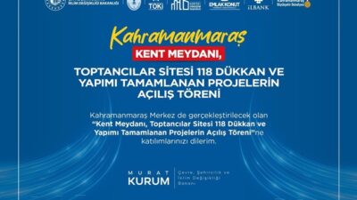 Kahramanmaraş’ta Toplu Açılış Heyecanı: Yeni Kent Meydanı ve 118 İş