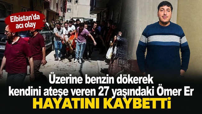Elbistan’da üzerine benzin dökerek kendini ateşe veren genç hayatını kaybetti