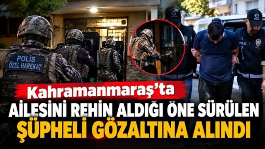 Kahramanmaraş’ın Dulkadiroğlu ilçesinde annesi, eşi ve çocuğunu evde rehin aldığı