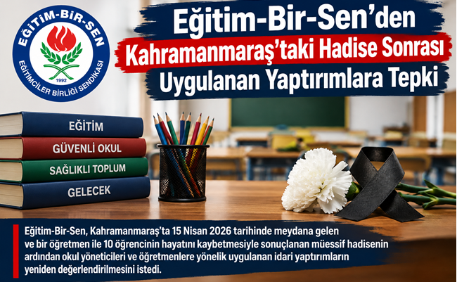Eğitim-Bir-Sen, Kahramanmaraş’ta 15 Nisan 2026 tarihinde meydana gelen ve bir